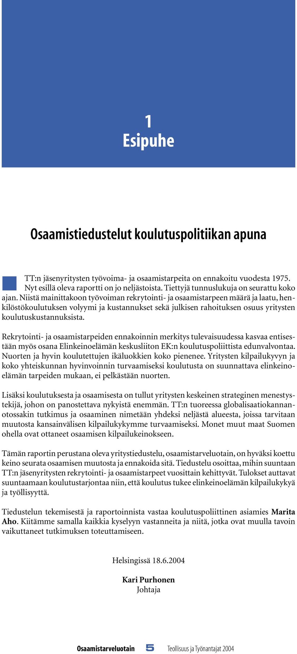 Niistä mainittakoon työvoiman rekrytointi- ja osaamistarpeen määrä ja laatu, henkilöstökoulutuksen volyymi ja kustannukset sekä julkisen rahoituksen osuus yritysten koulutuskustannuksista.