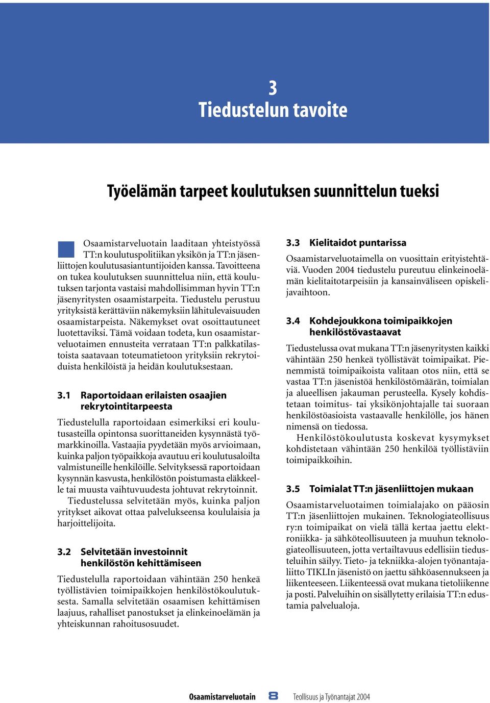 Tiedustelu perustuu yrityksistä kerättäviin näkemyksiin lähitulevaisuuden osaamistarpeista. Näkemykset ovat osoittautuneet luotettaviksi.