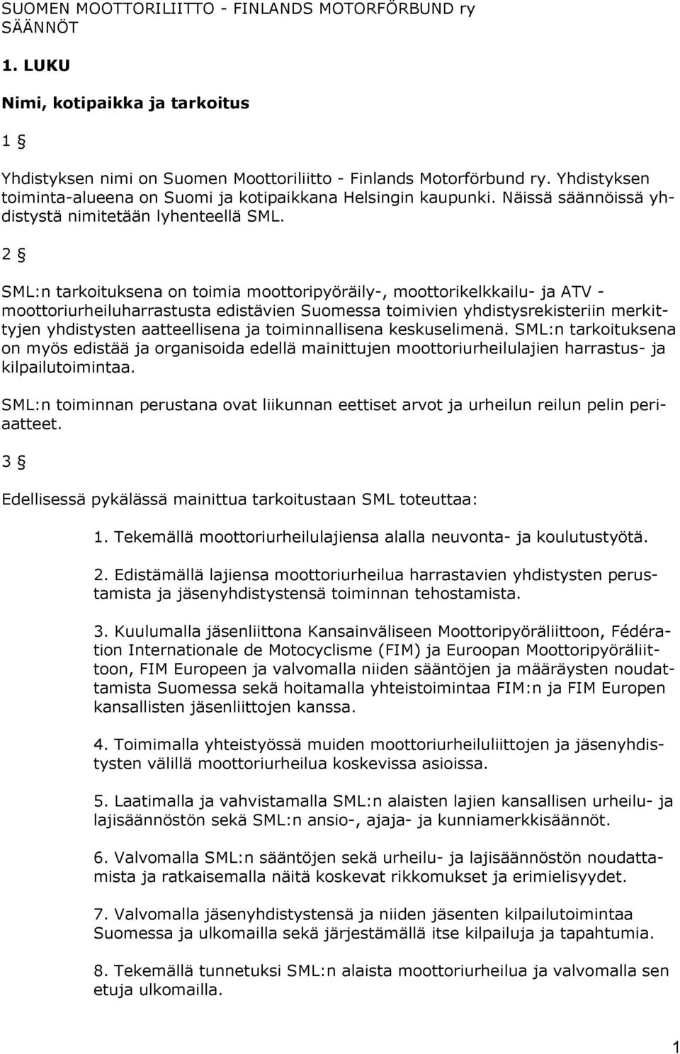 2 SML:n tarkoituksena on toimia moottoripyöräily-, moottorikelkkailu- ja ATV - moottoriurheiluharrastusta edistävien Suomessa toimivien yhdistysrekisteriin merkittyjen yhdistysten aatteellisena ja