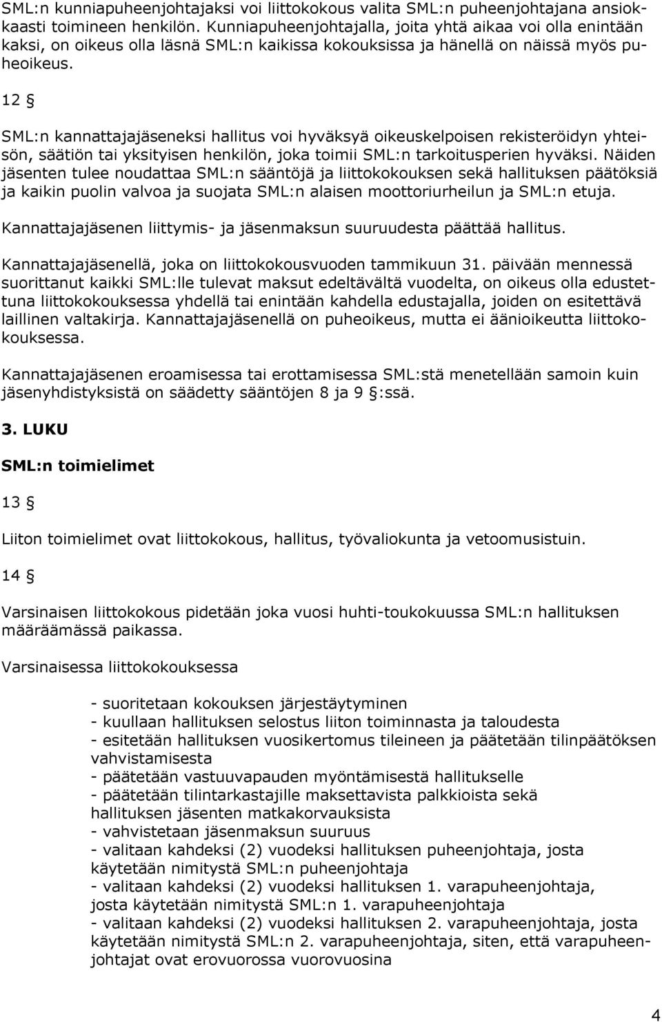 12 SML:n kannattajajäseneksi hallitus voi hyväksyä oikeuskelpoisen rekisteröidyn yhteisön, säätiön tai yksityisen henkilön, joka toimii SML:n tarkoitusperien hyväksi.