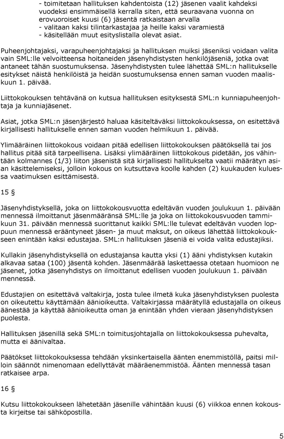 Puheenjohtajaksi, varapuheenjohtajaksi ja hallituksen muiksi jäseniksi voidaan valita vain SML:lle velvoitteensa hoitaneiden jäsenyhdistysten henkilöjäseniä, jotka ovat antaneet tähän suostumuksensa.