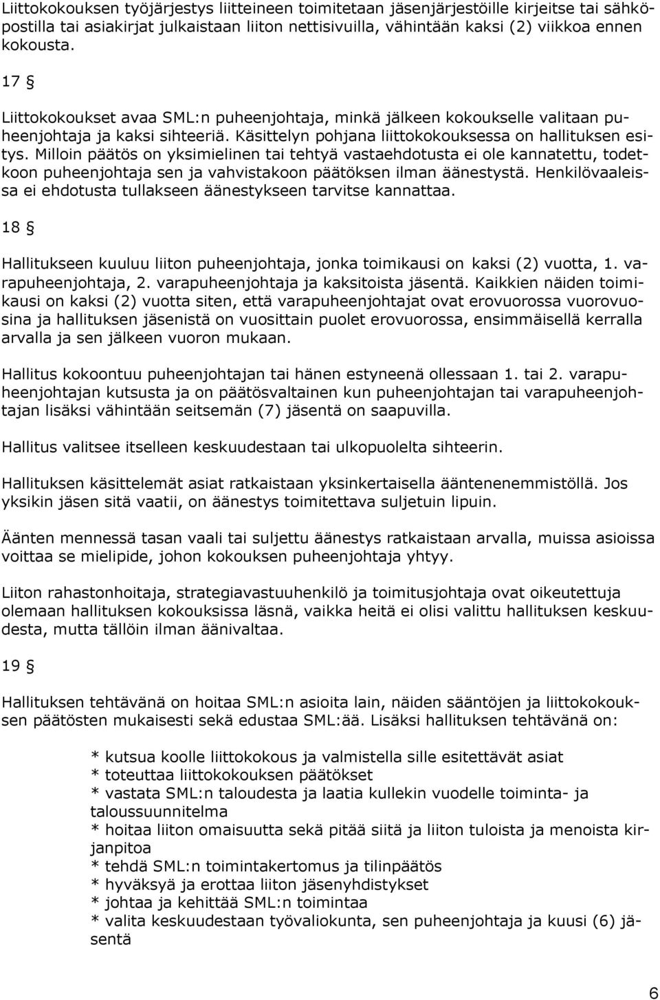 Milloin päätös on yksimielinen tai tehtyä vastaehdotusta ei ole kannatettu, todetkoon puheenjohtaja sen ja vahvistakoon päätöksen ilman äänestystä.