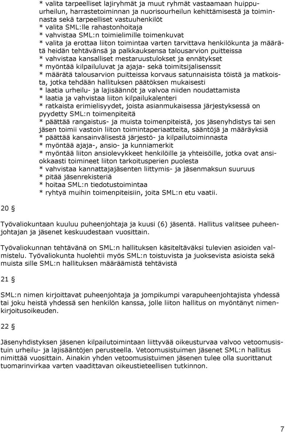 vahvistaa kansalliset mestaruustulokset ja ennätykset * myöntää kilpailuluvat ja ajaja- sekä toimitsijalisenssit * määrätä talousarvion puitteissa korvaus satunnaisista töistä ja matkoista, jotka