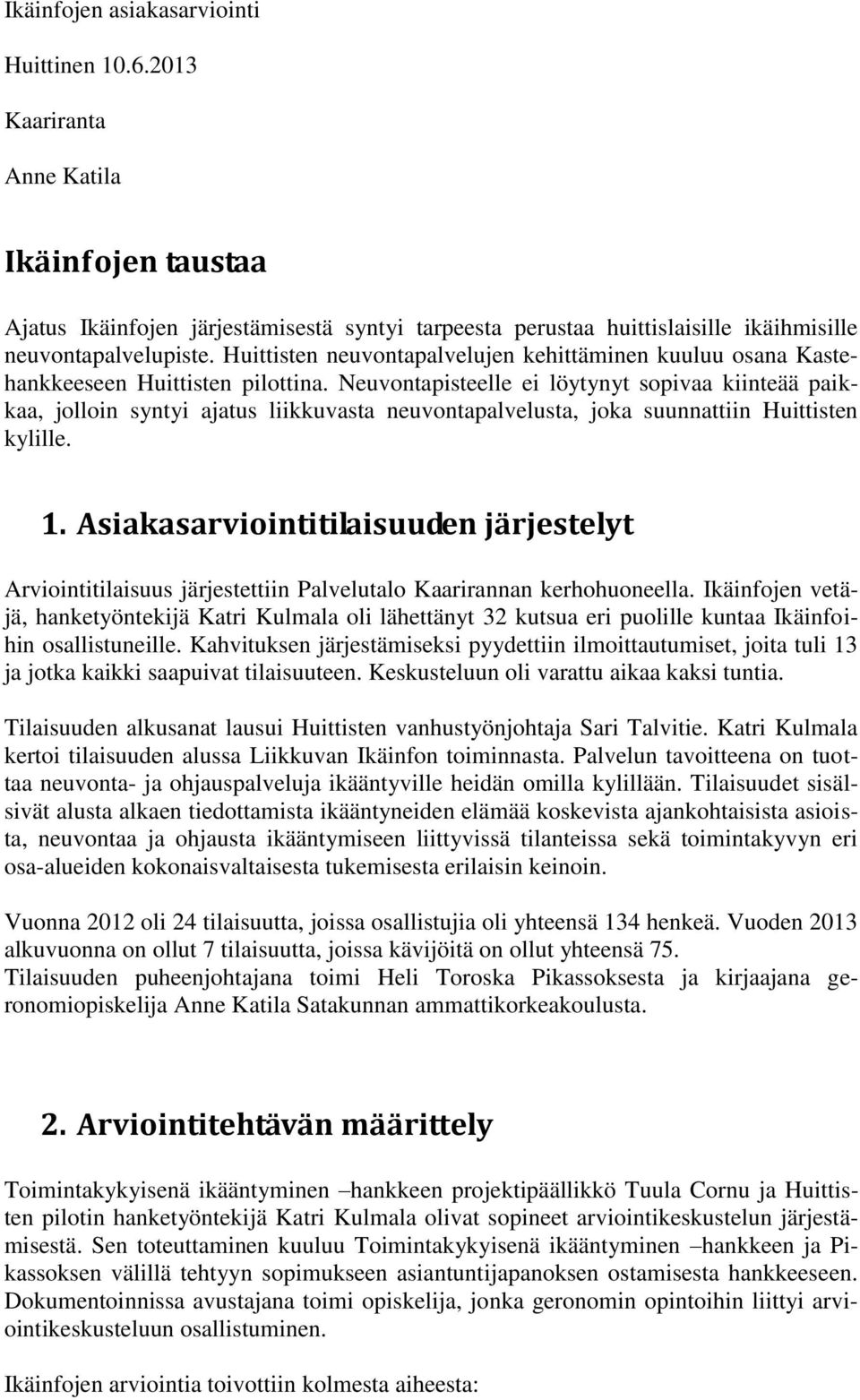 Neuvontapisteelle ei löytynyt sopivaa kiinteää paikkaa, jolloin syntyi ajatus liikkuvasta neuvontapalvelusta, joka suunnattiin Huittisten kylille. 1.