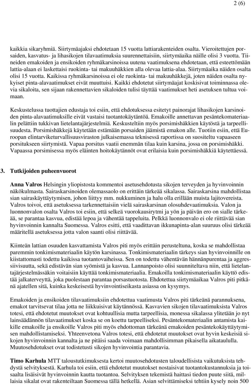 Tiineiden emakoiden ja ensikoiden ryhmäkarsinoissa uutena vaatimuksena ehdotetaan, että esteettömään lattia-alaan ei laskettaisi ruokinta- tai makuuhäkkien alla olevaa lattia-alaa.