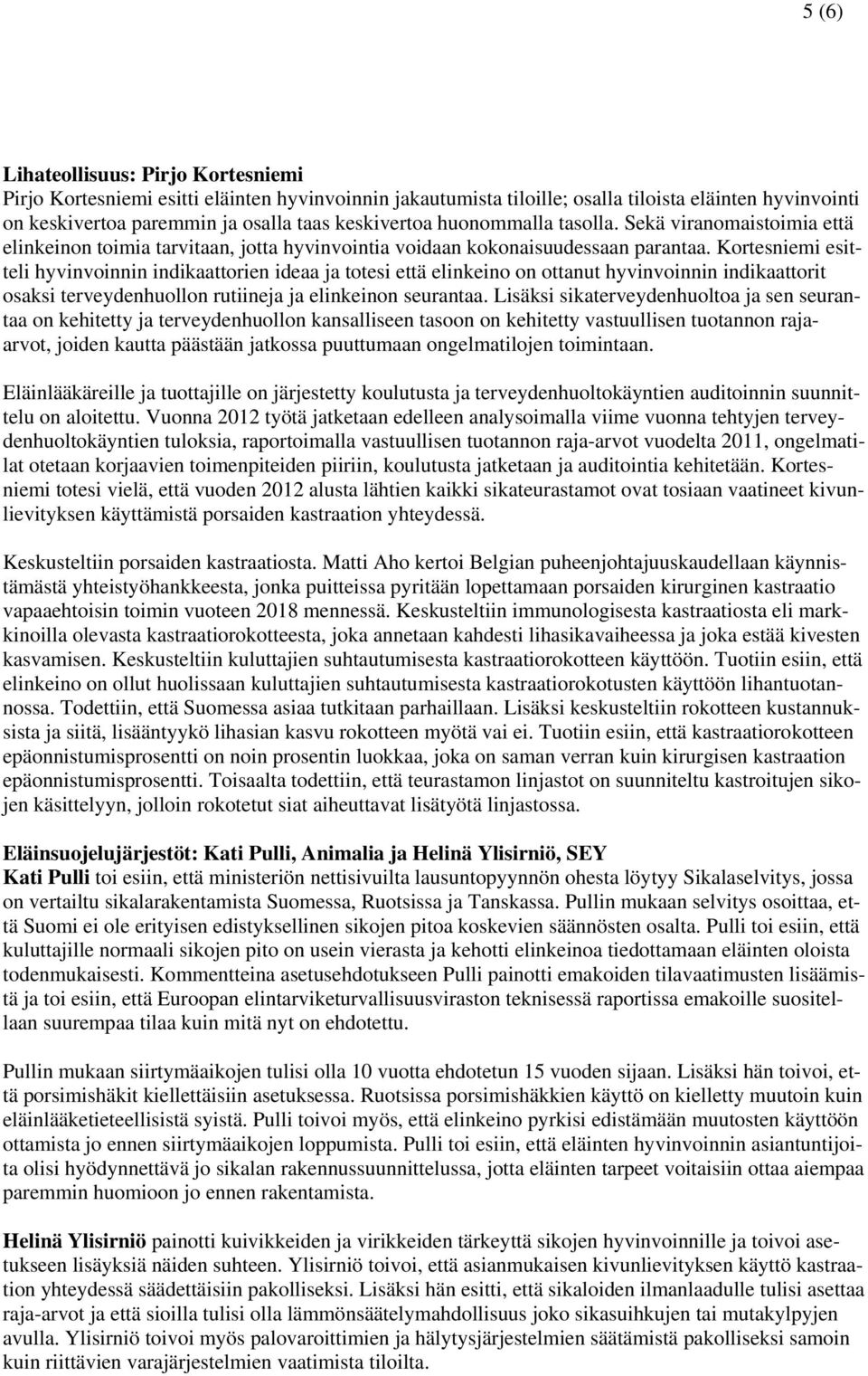 Kortesniemi esitteli hyvinvoinnin indikaattorien ideaa ja totesi että elinkeino on ottanut hyvinvoinnin indikaattorit osaksi terveydenhuollon rutiineja ja elinkeinon seurantaa.