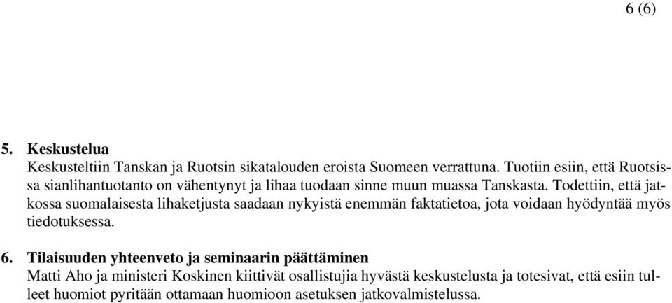 Todettiin, että jatkossa suomalaisesta lihaketjusta saadaan nykyistä enemmän faktatietoa, jota voidaan hyödyntää myös tiedotuksessa. 6.