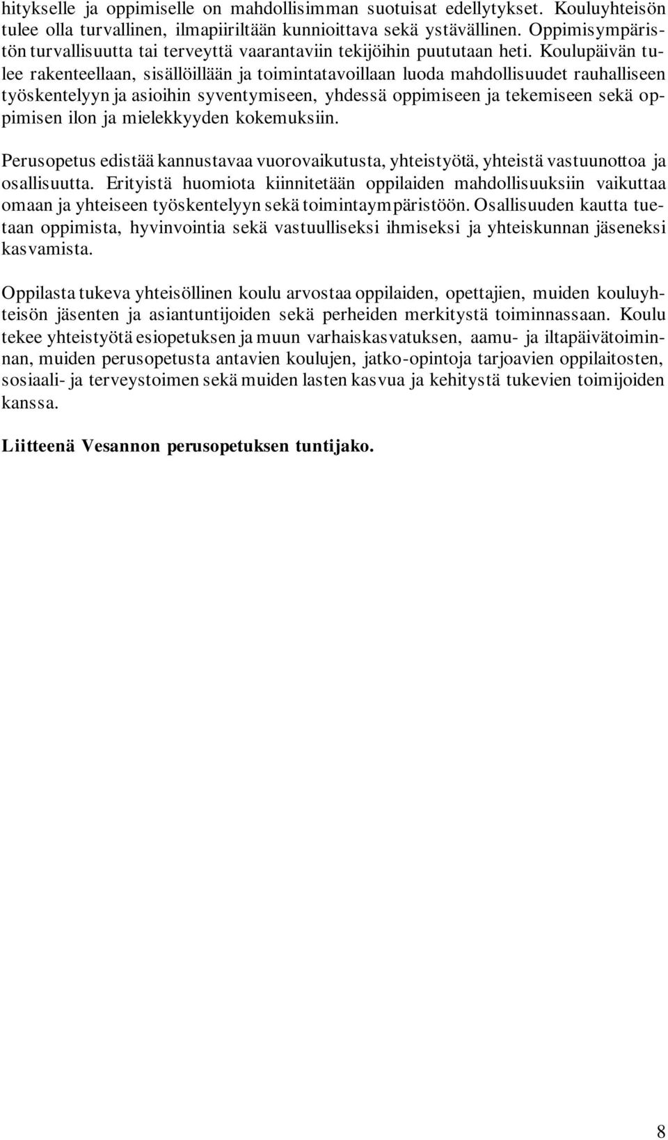 Koulupäivän tulee rakenteellaan, sisällöillään ja toimintatavoillaan luoda mahdollisuudet rauhalliseen työskentelyyn ja asioihin syventymiseen, yhdessä oppimiseen ja tekemiseen sekä oppimisen ilon ja