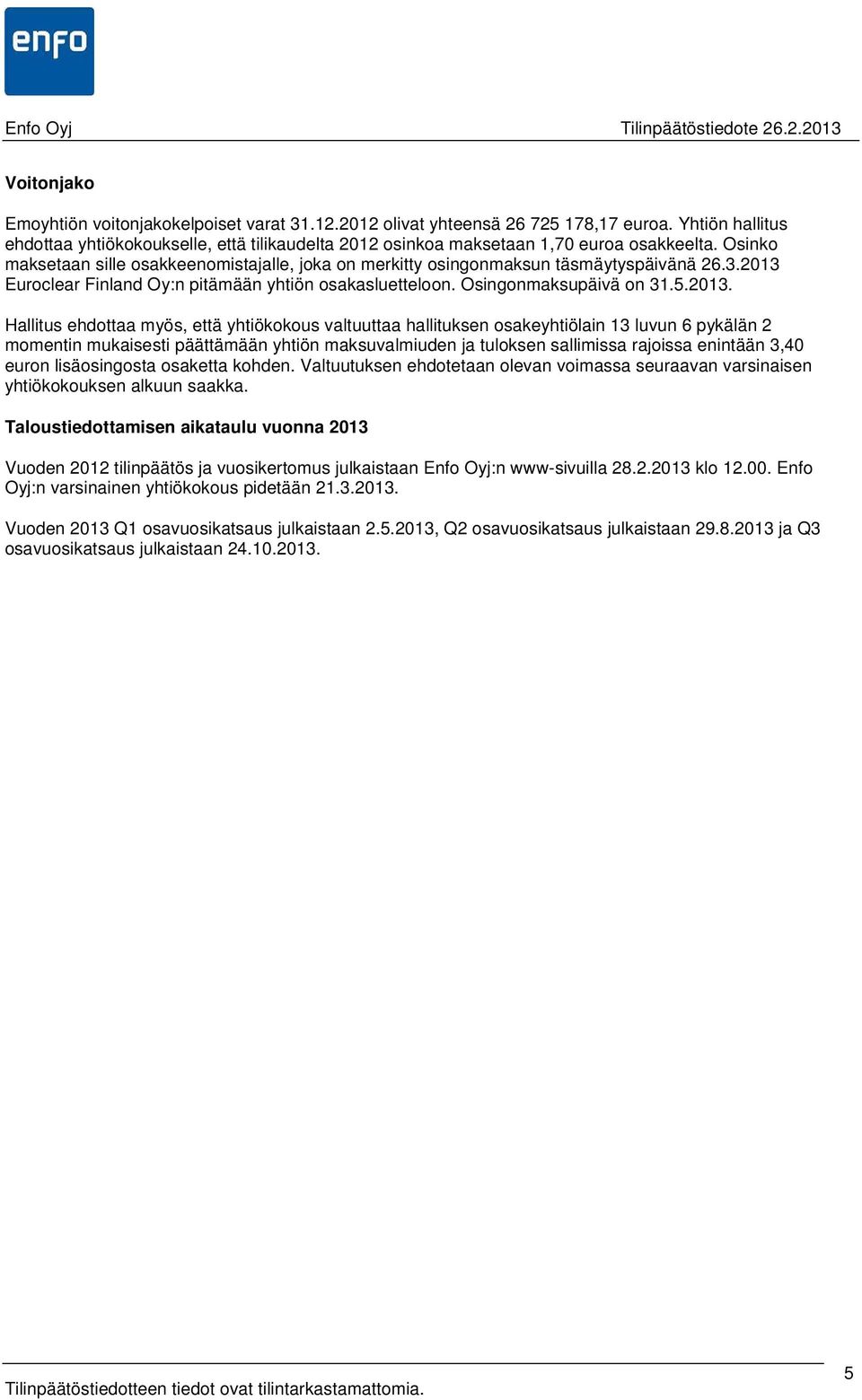 Osinko maksetaan sille osakkeenomistajalle, joka on merkitty osingonmaksun täsmäytyspäivänä 26.3.2013 