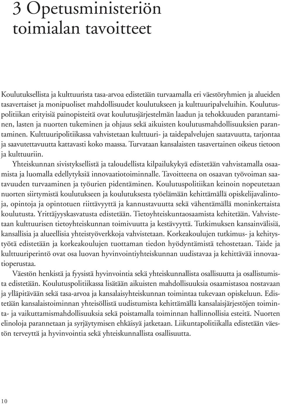 Koulutuspolitiikan erityisiä painopisteitä ovat koulutusjärjestelmän laadun ja tehokkuuden parantaminen, lasten ja nuorten tukeminen ja ohjaus sekä aikuisten koulutusmahdollisuuksien parantaminen.