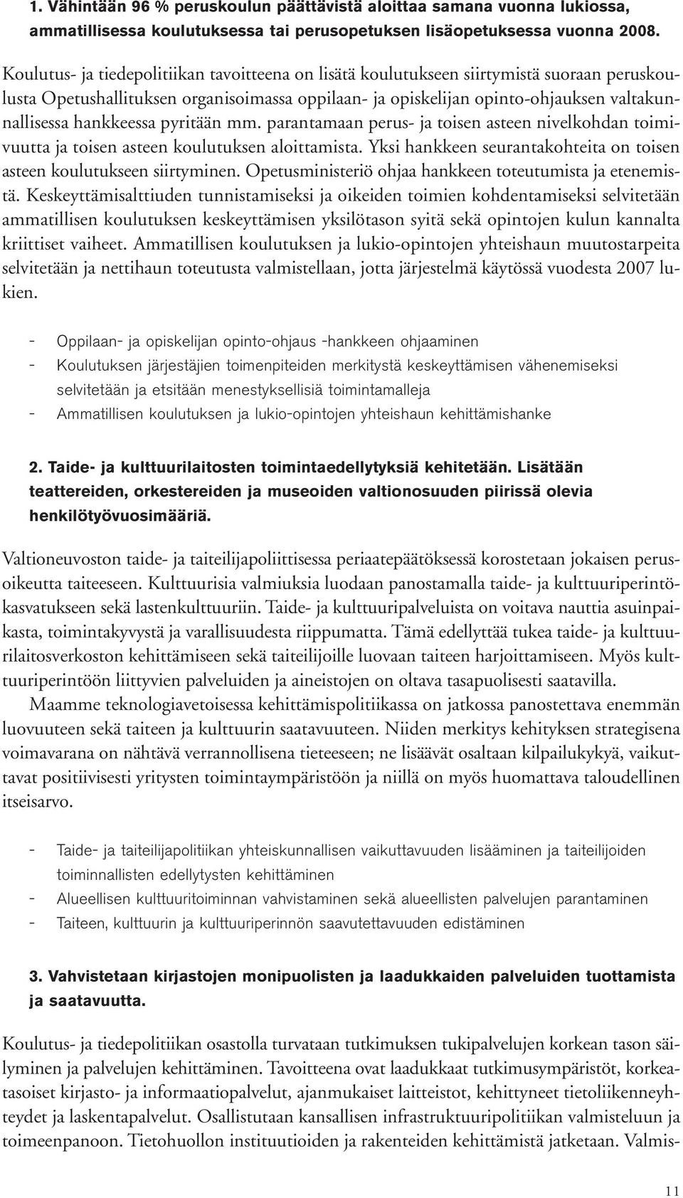 hankkeessa pyritään mm. parantamaan perus- ja toisen asteen nivelkohdan toimivuutta ja toisen asteen koulutuksen aloittamista. Yksi hankkeen seurantakohteita on toisen asteen koulutukseen siirtyminen.