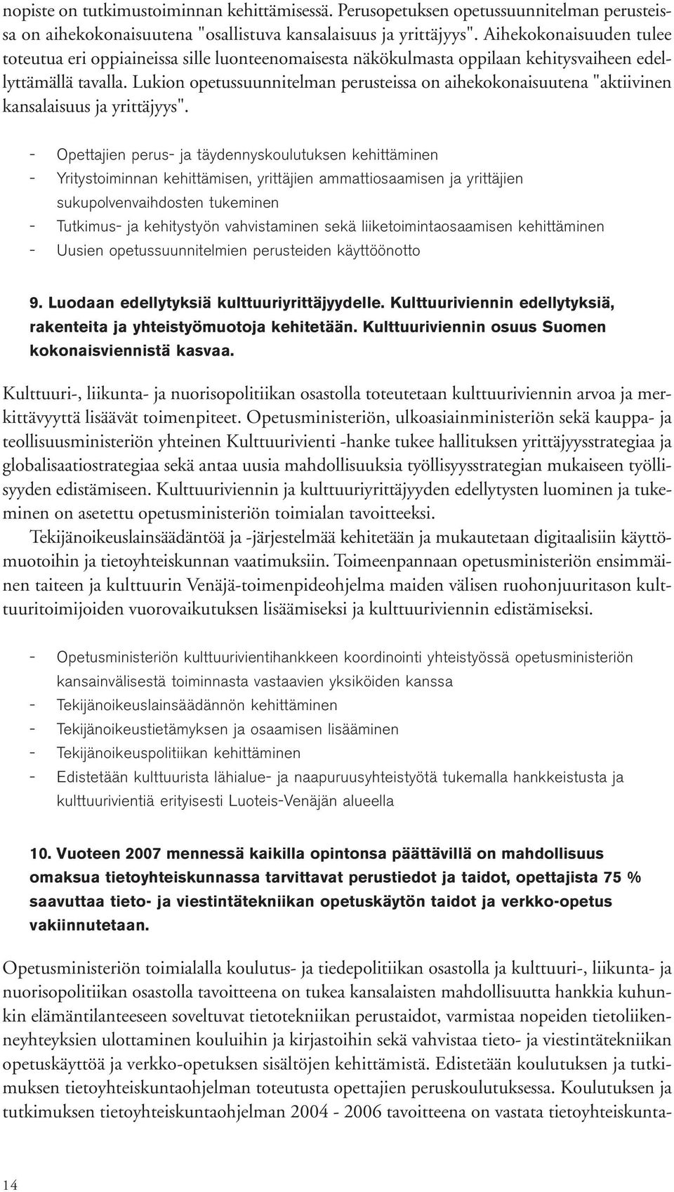 Lukion opetussuunnitelman perusteissa on aihekokonaisuutena "aktiivinen kansalaisuus ja yrittäjyys".