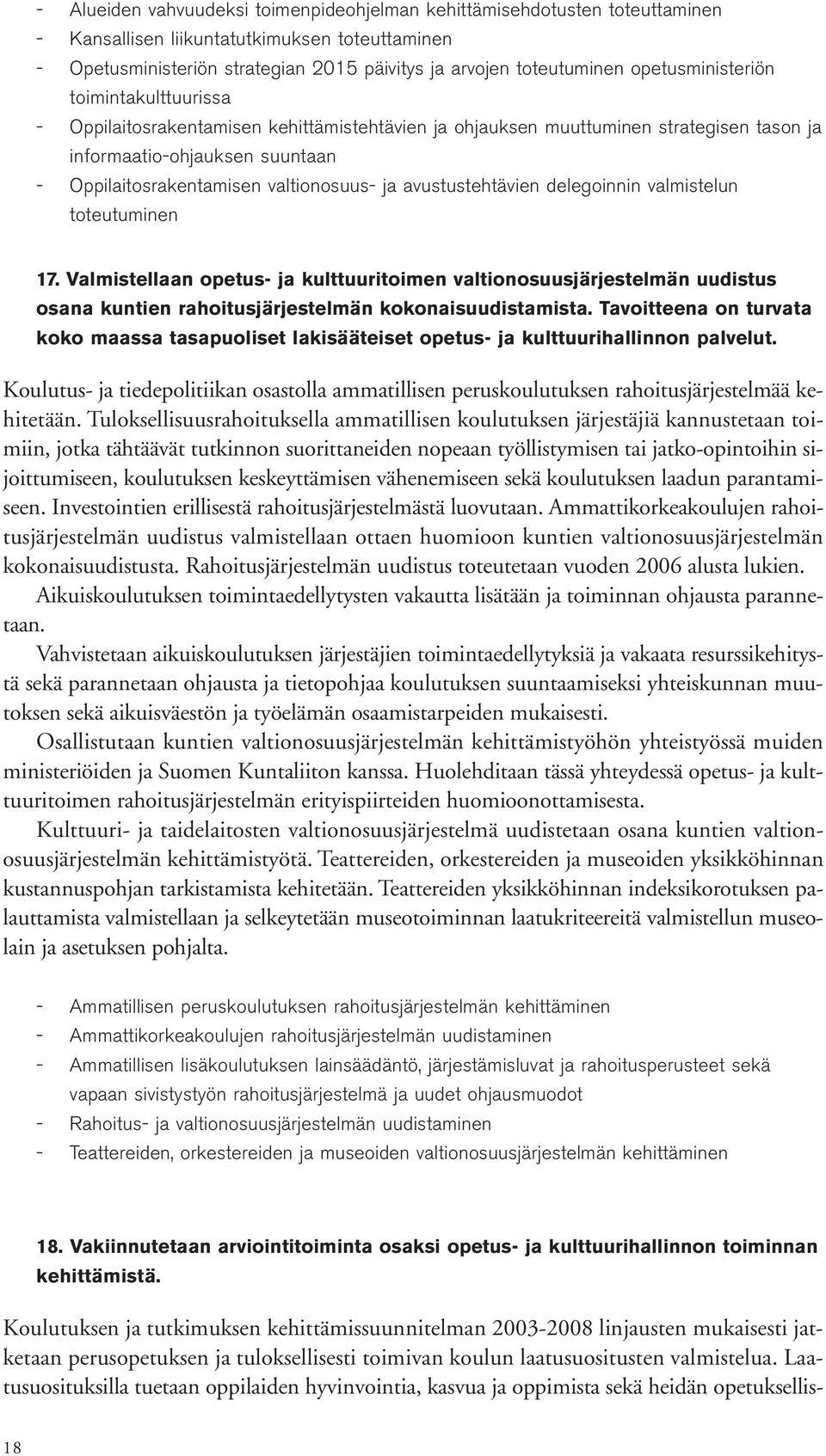 ja avustustehtävien delegoinnin valmistelun toteutuminen 17. Valmistellaan opetus- ja kulttuuritoimen valtionosuusjärjestelmän uudistus osana kuntien rahoitusjärjestelmän kokonaisuudistamista.