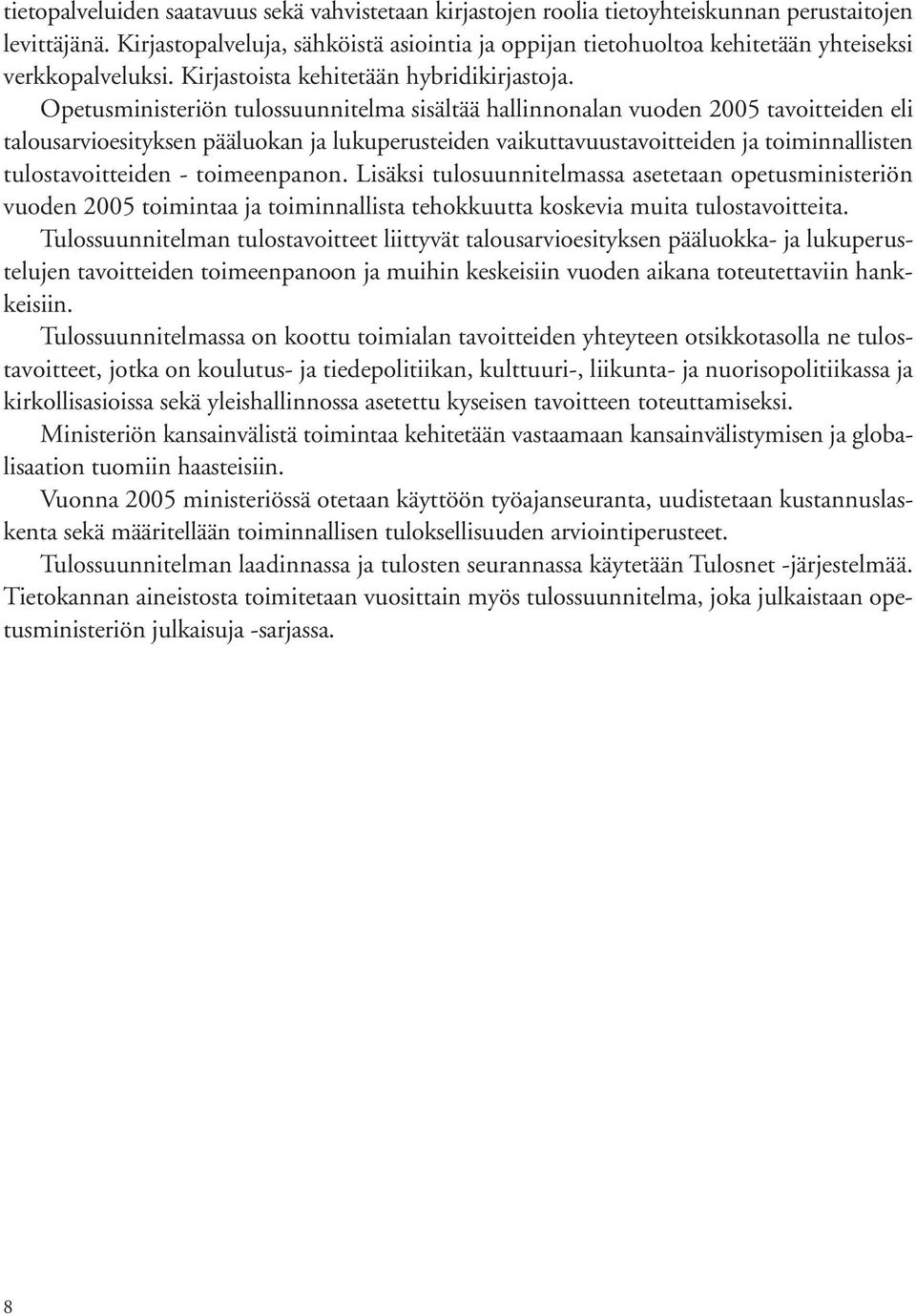 Opetusministeriön tulossuunnitelma sisältää hallinnonalan vuoden 2005 tavoitteiden eli talousarvioesityksen pääluokan ja lukuperusteiden vaikuttavuustavoitteiden ja toiminnallisten tulostavoitteiden