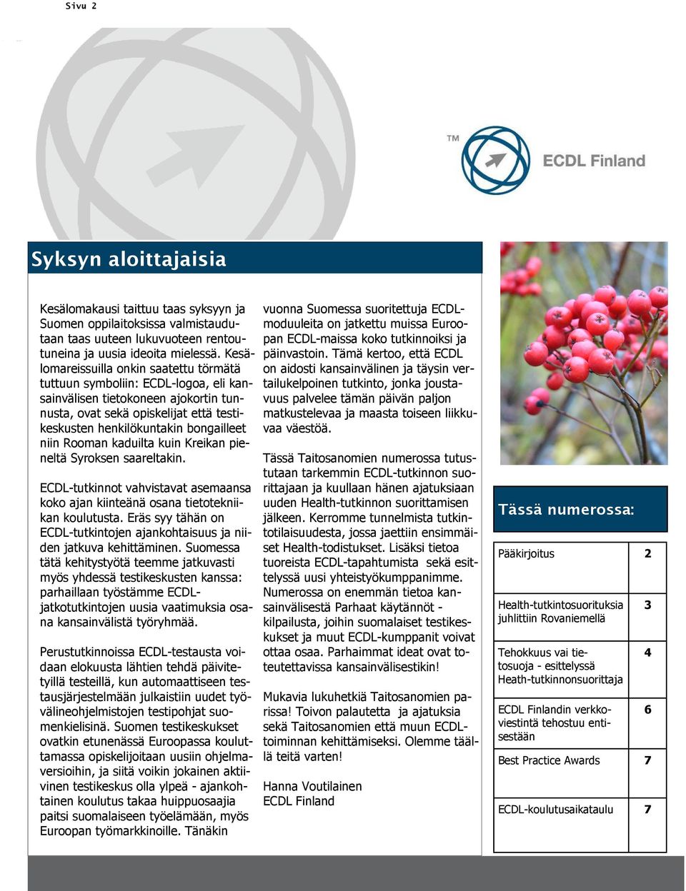 Rooman kaduilta kuin Kreikan pieneltä Syroksen saareltakin. ECDL-tutkinnot vahvistavat asemaansa koko ajan kiinteänä osana tietotekniikan koulutusta.
