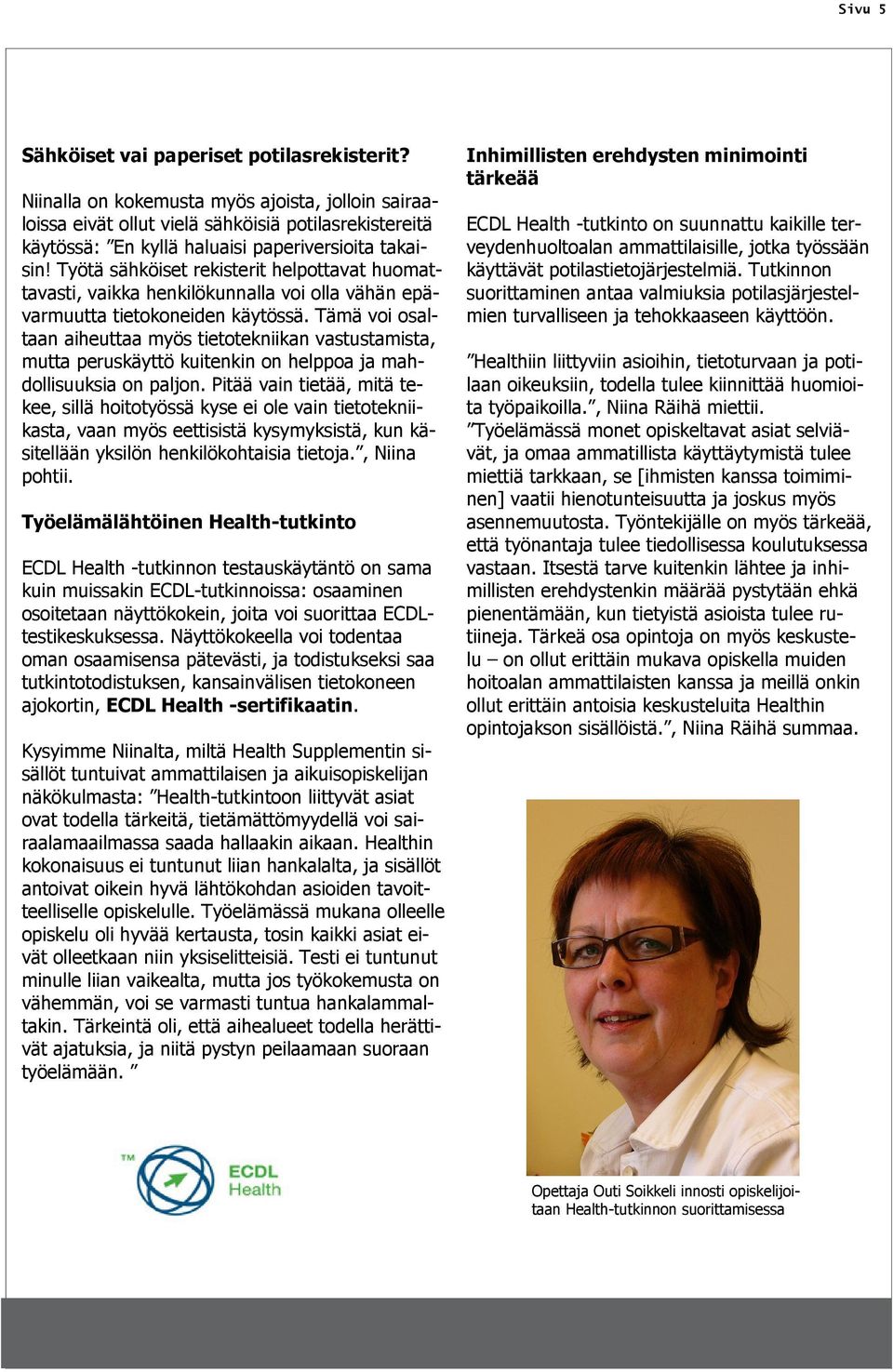Työtä sähköiset rekisterit helpottavat huomattavasti, vaikka henkilökunnalla voi olla vähän epävarmuutta tietokoneiden käytössä.