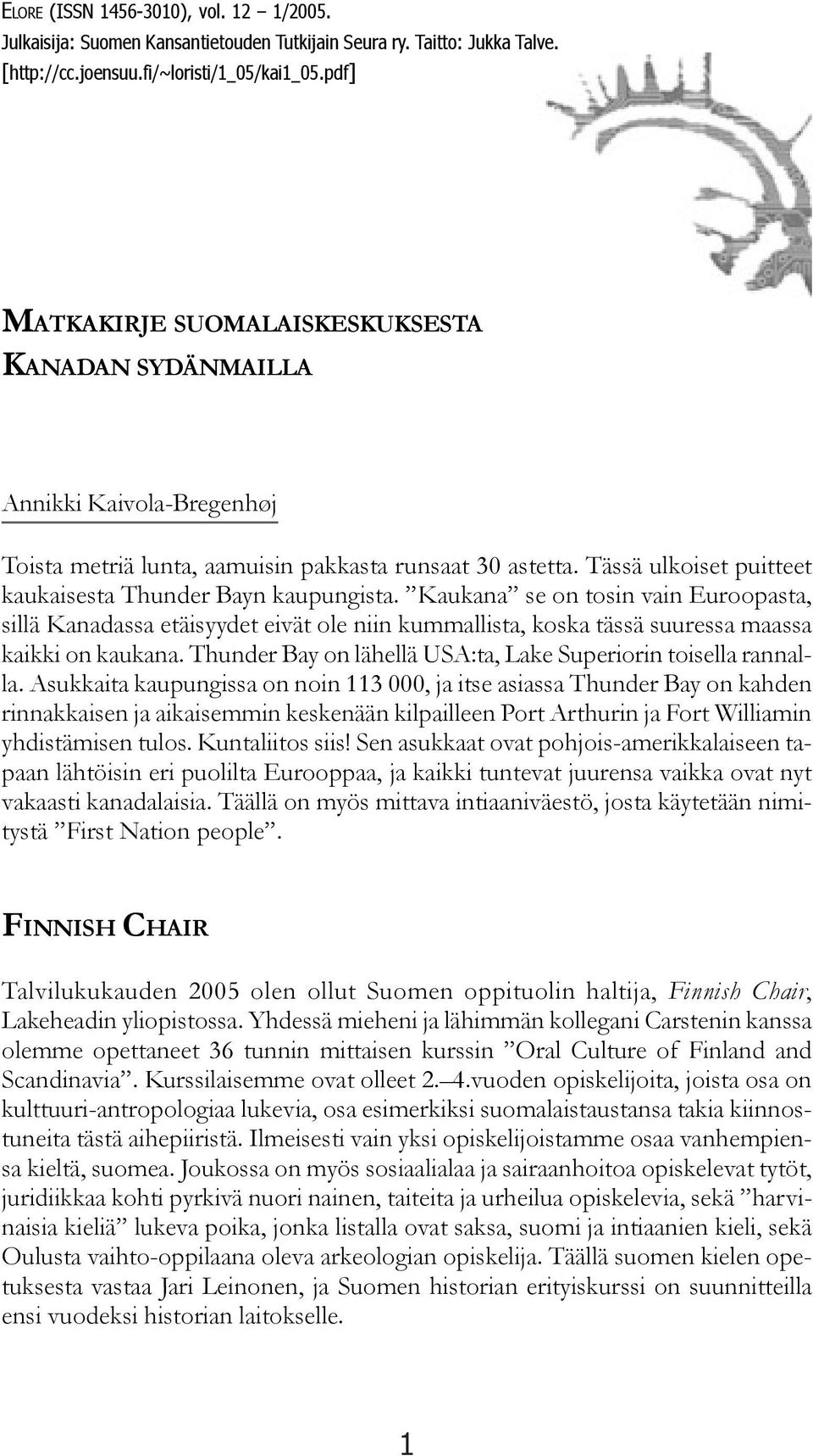 Tässä ulkoiset puitteet kaukaisesta Thunder Bayn kaupungista. Kaukana se on tosin vain Euroopasta, sillä Kanadassa etäisyydet eivät ole niin kummallista, koska tässä suuressa maassa kaikki on kaukana.