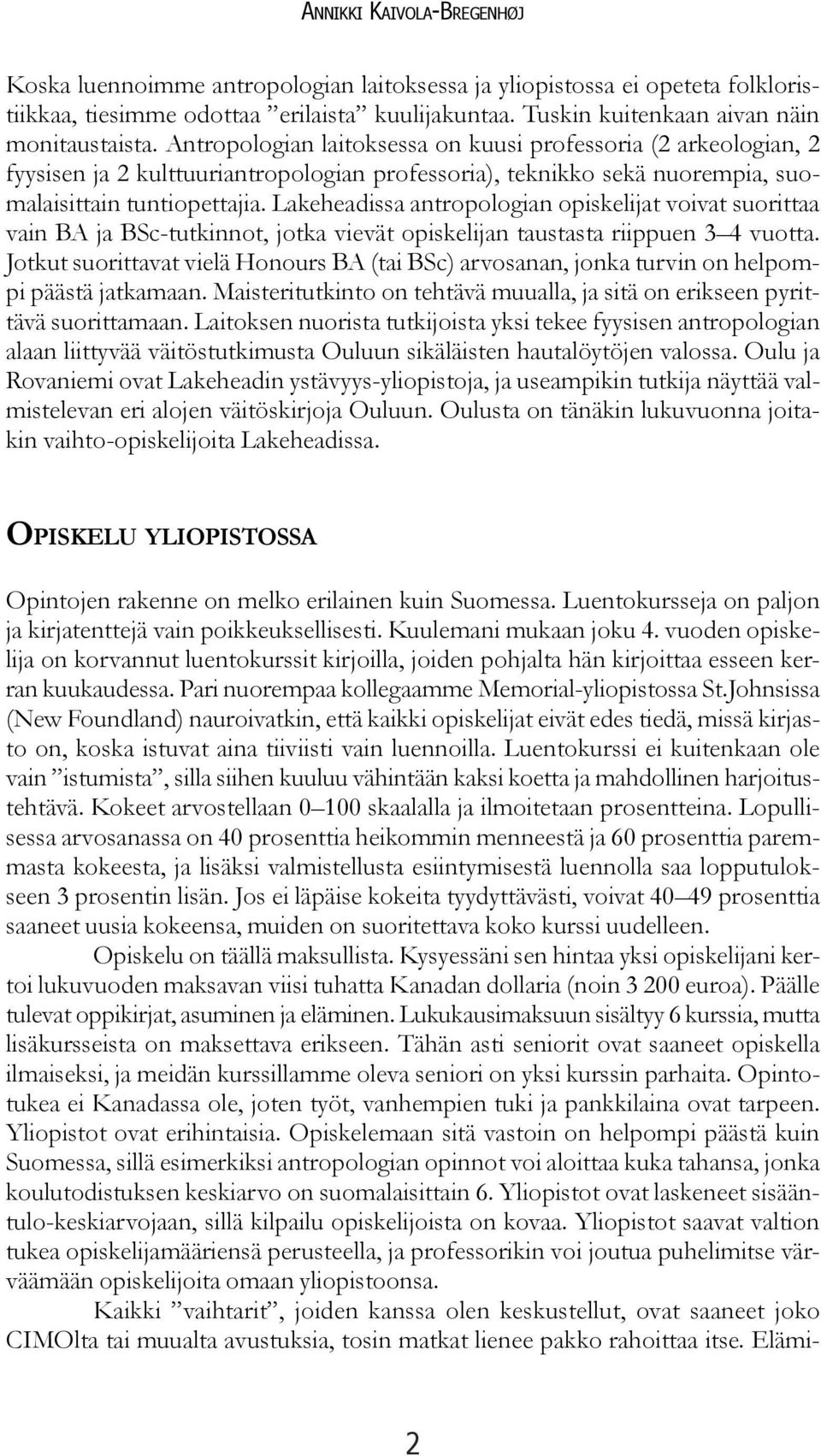 Lakeheadissa antropologian opiskelijat voivat suorittaa vain BA ja BSc-tutkinnot, jotka vievät opiskelijan taustasta riippuen 3 4 vuotta.