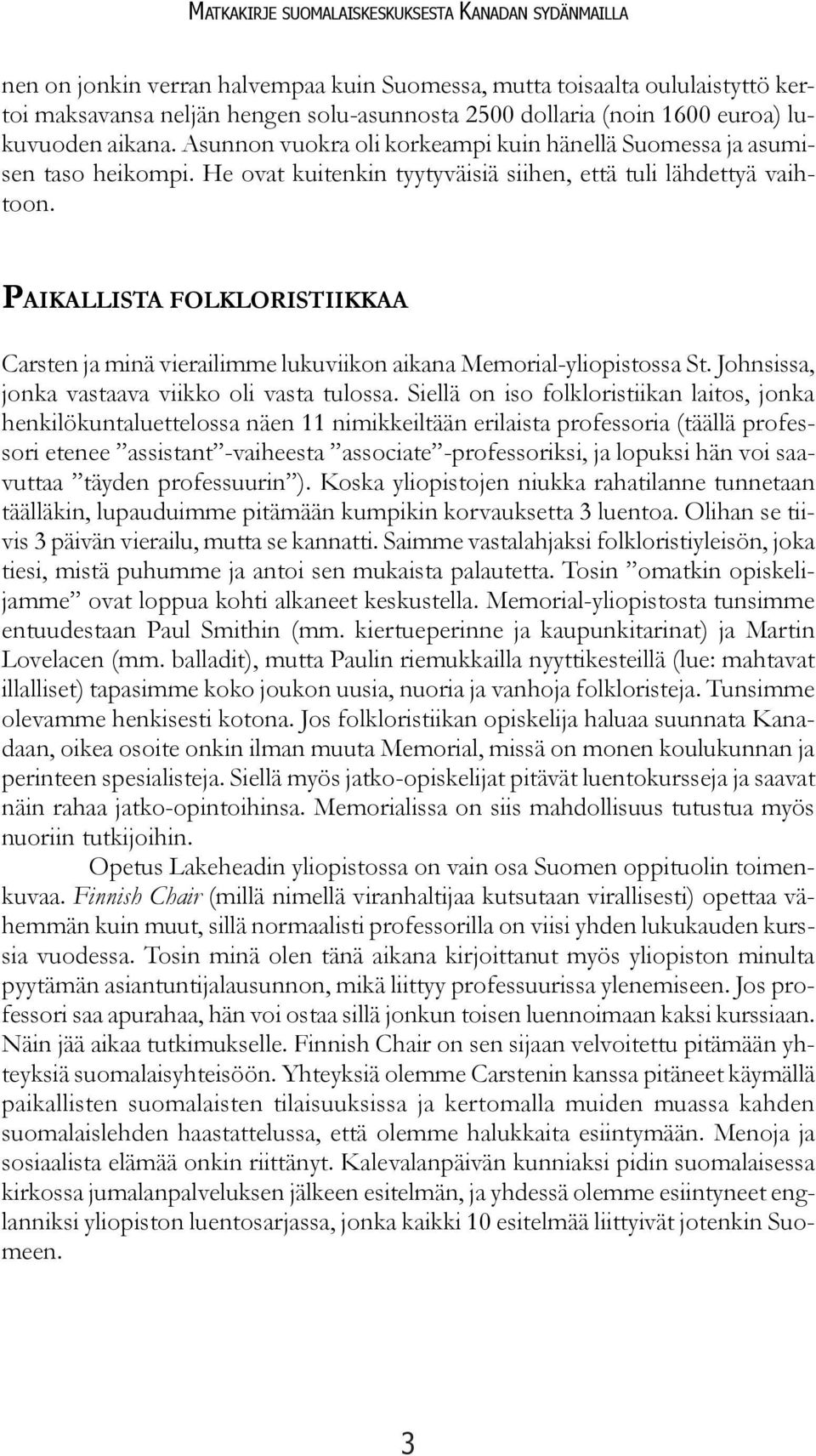 PAIKALLISTA FOLKLORISTIIKKAA Carsten ja minä vierailimme lukuviikon aikana Memorial-yliopistossa St. Johnsissa, jonka vastaava viikko oli vasta tulossa.