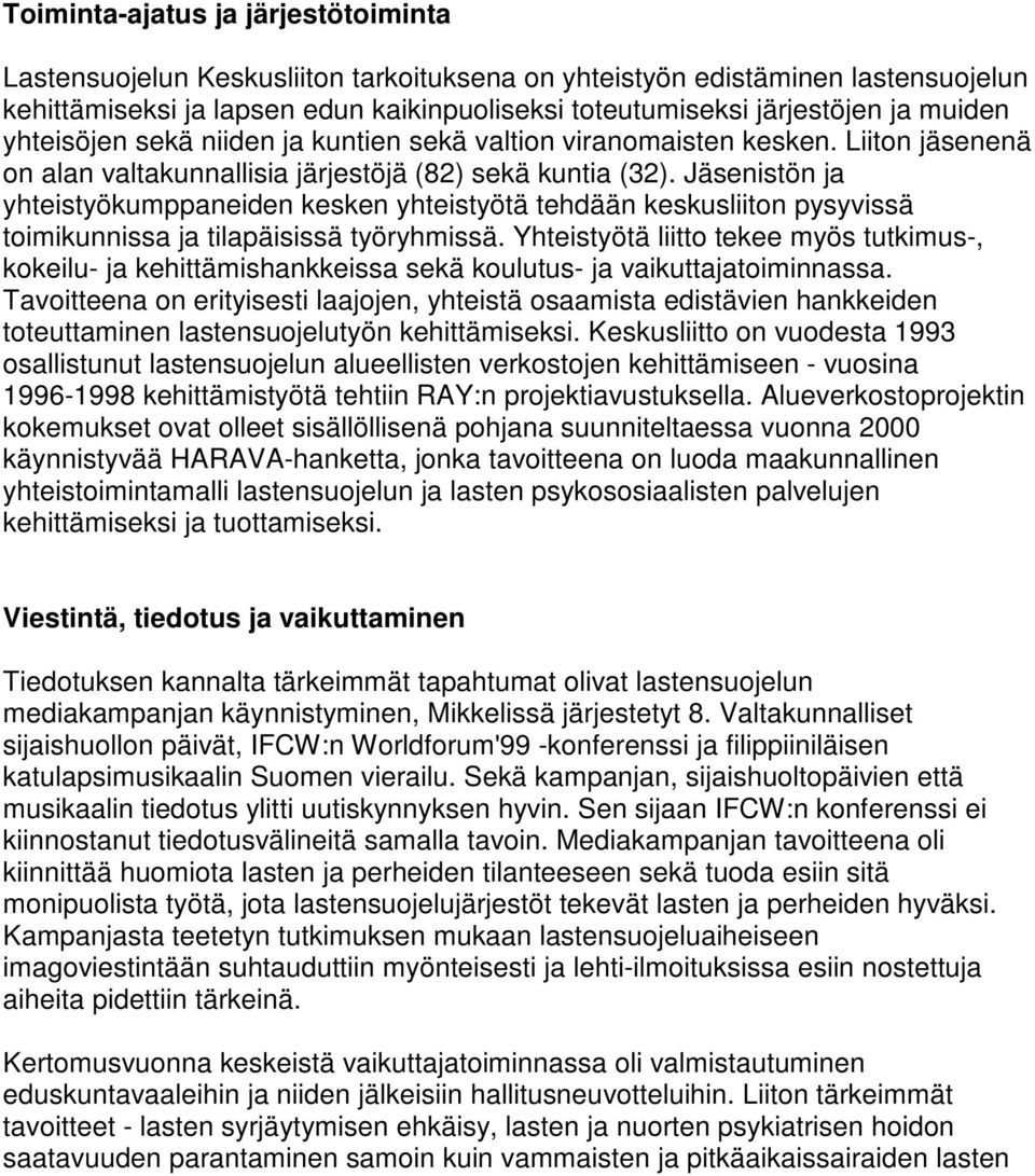 Jäsenistön ja yhteistyökumppaneiden kesken yhteistyötä tehdään keskusliiton pysyvissä toimikunnissa ja tilapäisissä työryhmissä.