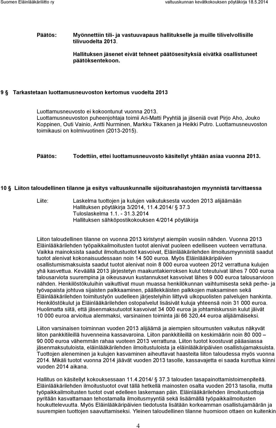 Luottamusneuvoston puheenjohtaja toimii Ari-Matti Pyyhtiä ja jäseniä ovat Pirjo Aho, Jouko Koppinen, Outi Vainio, Antti Nurminen, Markku Tikkanen ja Heikki Putro.