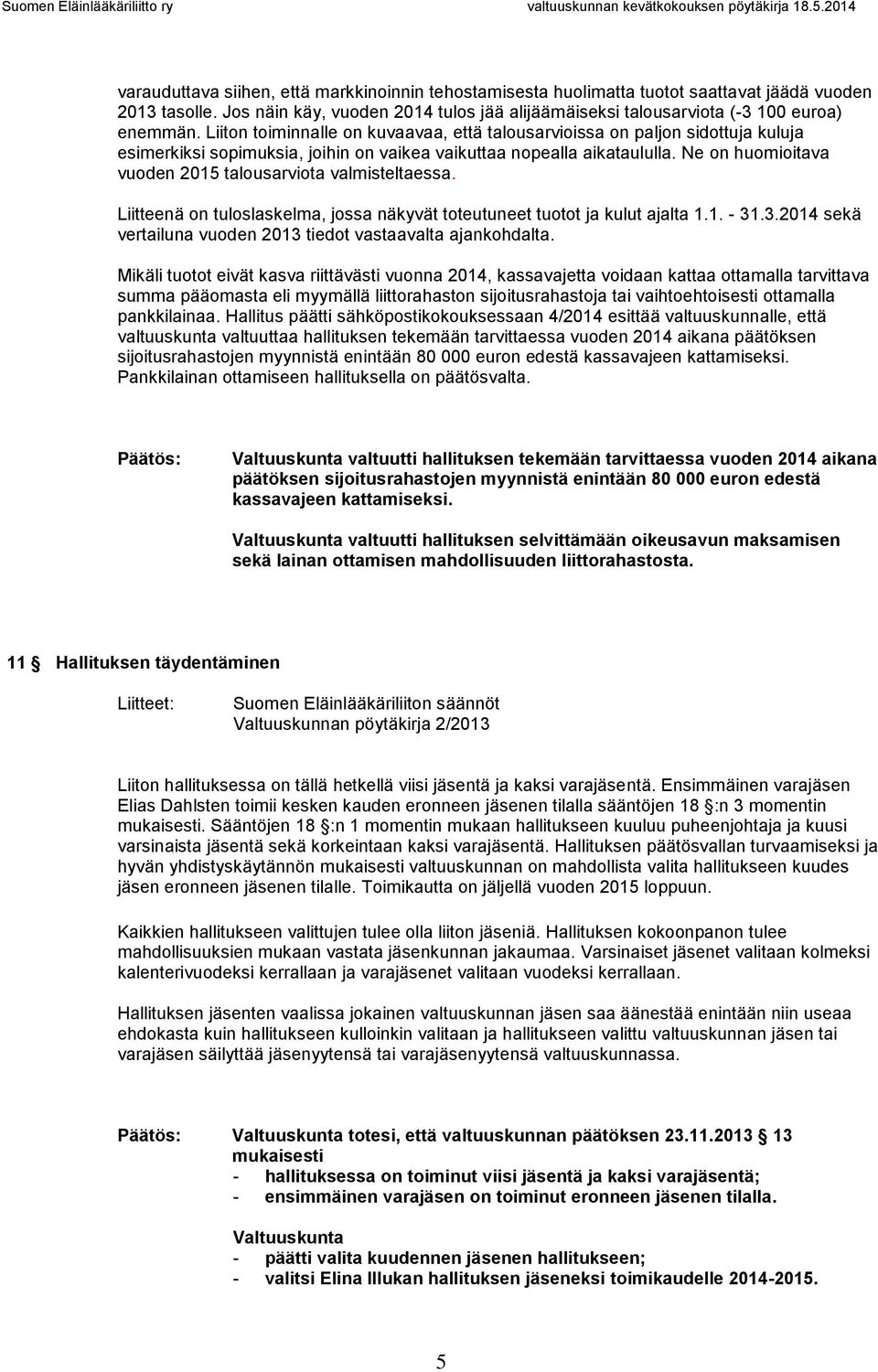 Ne on huomioitava vuoden 2015 talousarviota valmisteltaessa. Liitteenä on tuloslaskelma, jossa näkyvät toteutuneet tuotot ja kulut ajalta 1.1. - 31