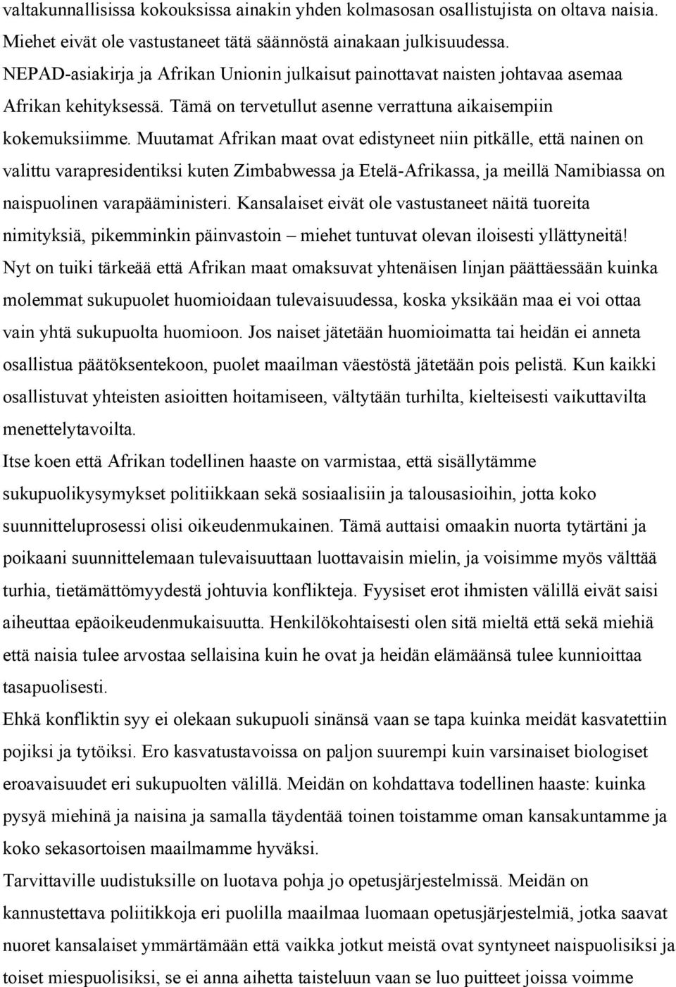 Muutamat Afrikan maat ovat edistyneet niin pitkälle, että nainen o n valittu varapresidentiksi kuten Zimbabwessa ja Etelä-Afrikassa, ja meillä Namibiassa on naispuolinen varapääministeri.