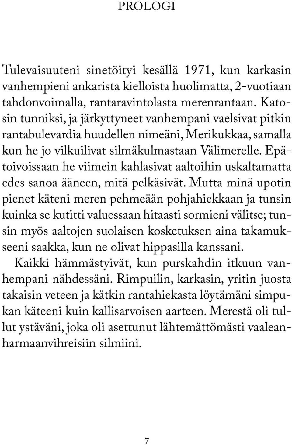 Epätoivoissaan he viimein kahlasivat aaltoihin uskaltamatta edes sanoa ääneen, mitä pelkäsivät.