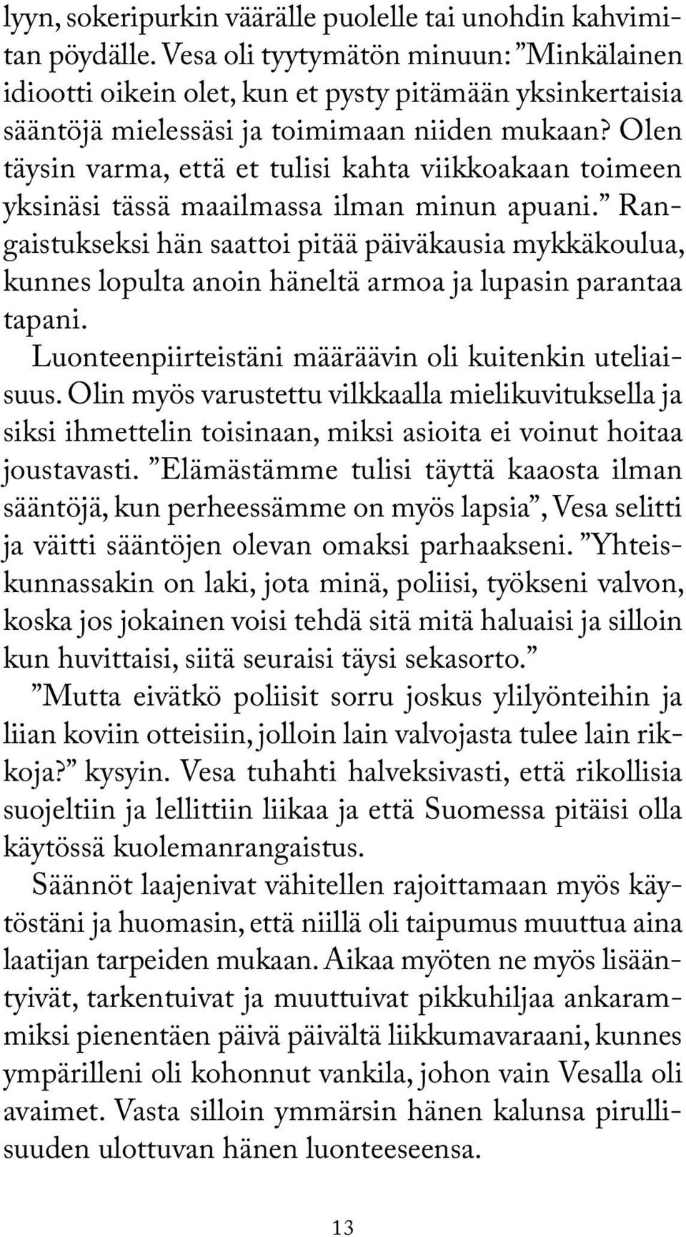 Olen täysin varma, että et tulisi kahta viikkoakaan toimeen yksinäsi tässä maailmassa ilman minun apuani.