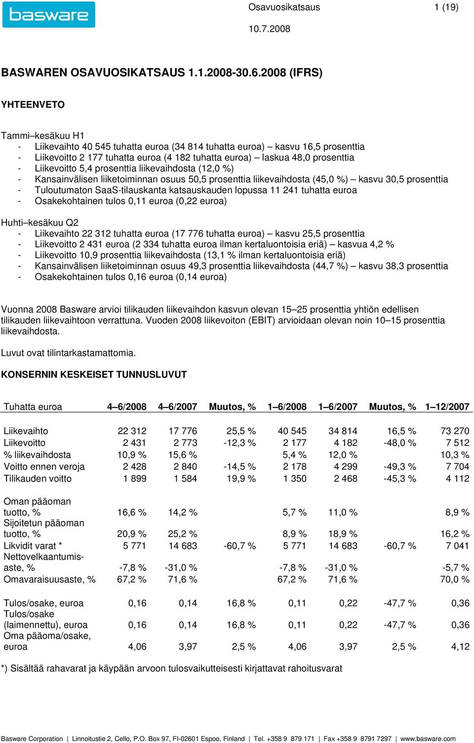 - Liikevoitto 5,4 prosenttia liikevaihdosta (12,0 %) - Kansainvälisen liiketoiminnan osuus 50,5 prosenttia liikevaihdosta (45,0 %) kasvu 30,5 prosenttia - Tuloutumaton SaaS-tilauskanta katsauskauden