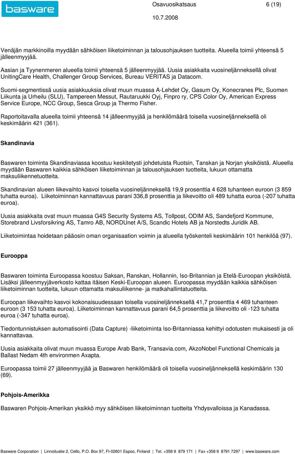 Suomi-segmentissä uusia asiakkuuksia olivat muun muassa A-Lehdet Oy, Gasum Oy, Konecranes Plc, Suomen Liikunta ja Urheilu (SLU), Tampereen Messut, Rautaruukki Oyj, Finpro ry, CPS Color Oy, American