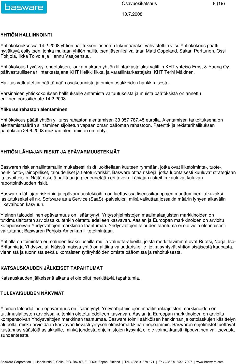 Yhtiökokous hyväksyi ehdotuksen, jonka mukaan yhtiön tilintarkastajaksi valittiin KHT-yhteisö Ernst & Young Oy, päävastuullisena tilintarkastajana KHT Heikki Ilkka, ja varatilintarkastajaksi KHT