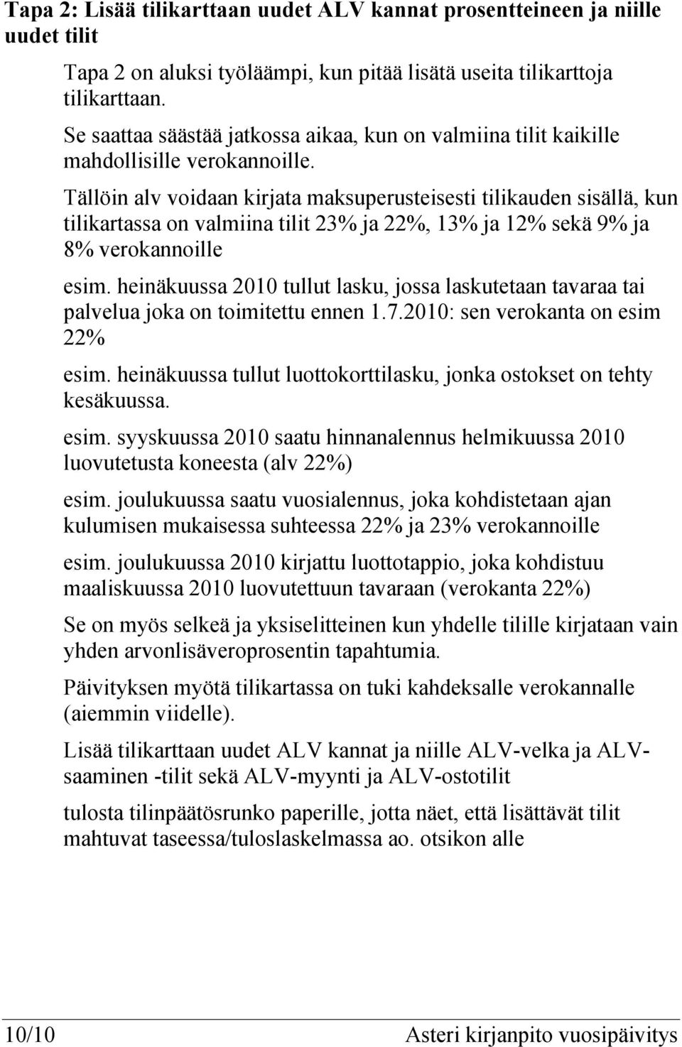 Tällöin alv voidaan kirjata maksuperusteisesti tilikauden sisällä, kun tilikartassa on valmiina tilit 23% ja 22%, 13% ja 12% sekä 9% ja 8% verokannoille esim.