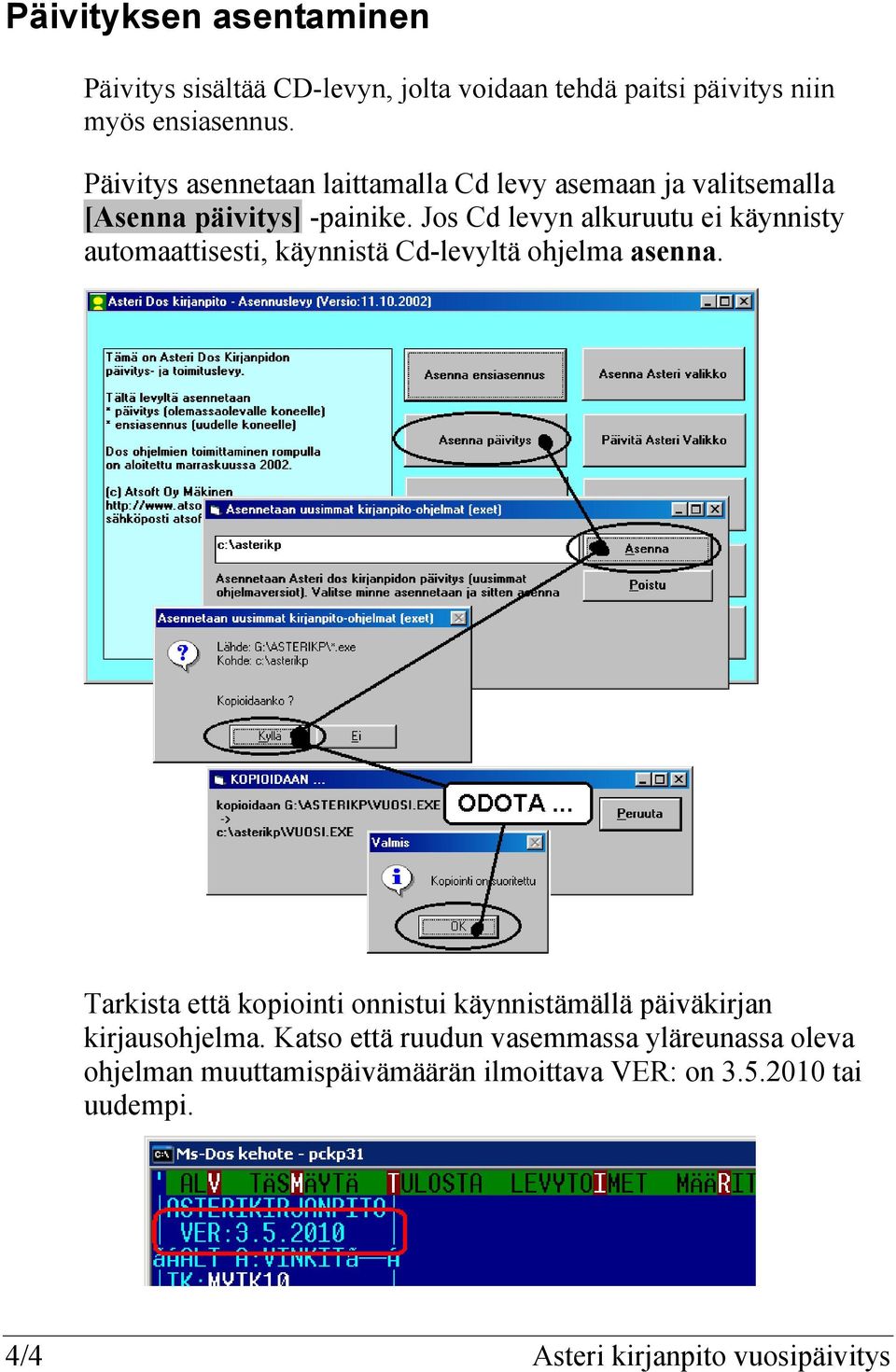 Jos Cd levyn alkuruutu ei käynnisty automaattisesti, käynnistä Cd-levyltä ohjelma asenna.