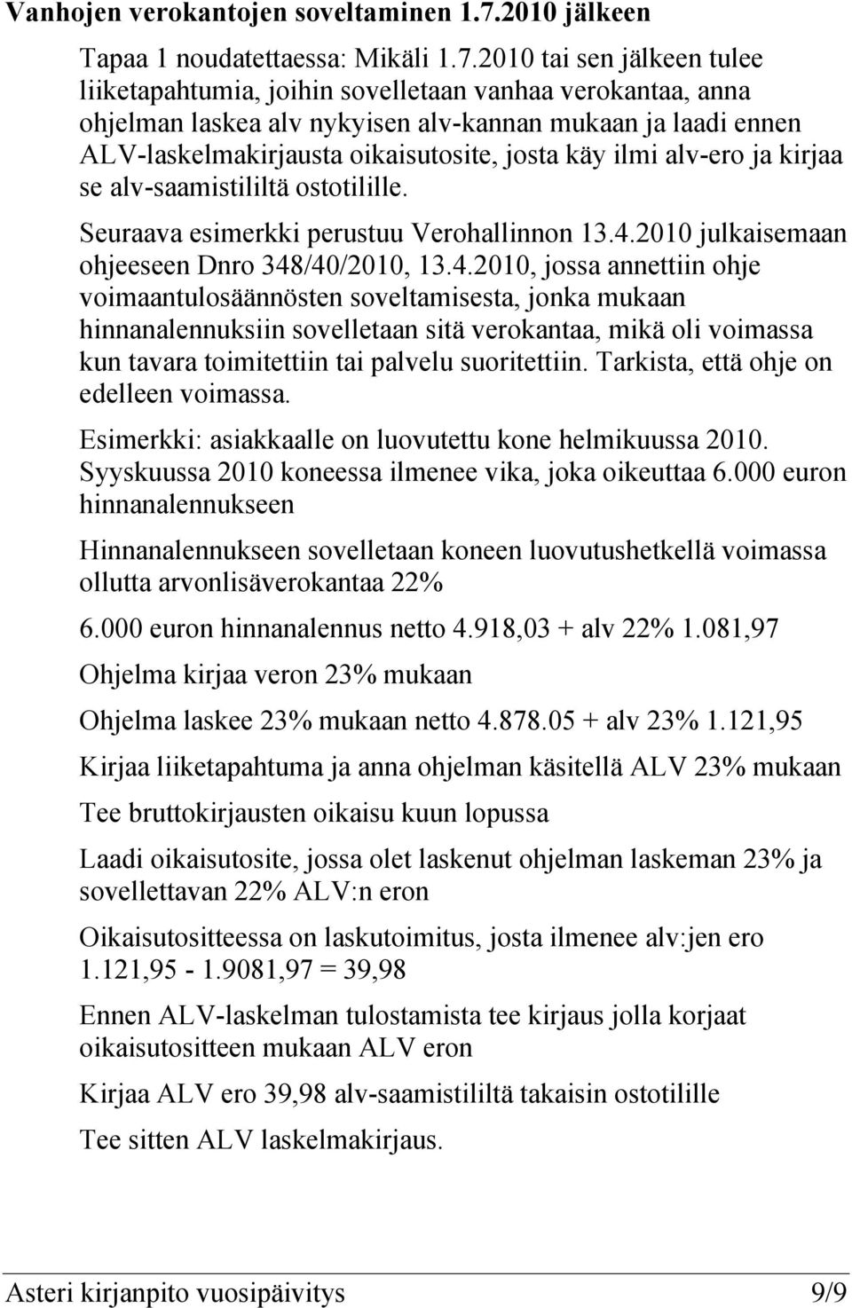 2010 tai sen jälkeen tulee liiketapahtumia, joihin sovelletaan vanhaa verokantaa, anna ohjelman laskea alv nykyisen alv-kannan mukaan ja laadi ennen ALV-laskelmakirjausta oikaisutosite, josta käy