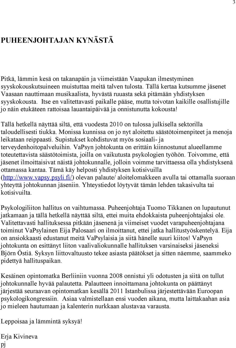 Itse en valitettavasti paikalle pääse, mutta toivotan kaikille osallistujille jo näin etukäteen rattoisaa lauantaipäivää ja onnistunutta kokousta!