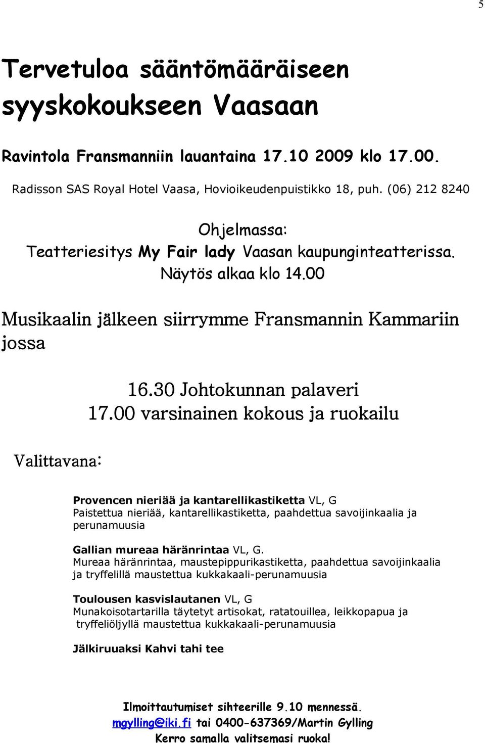 00 varsinainen kokous ja ruokailu Valittavana: Provencen nieriää ja kantarellikastiketta VL, G Paistettua nieriää, kantarellikastiketta, paahdettua savoijinkaalia ja perunamuusia Gallian mureaa