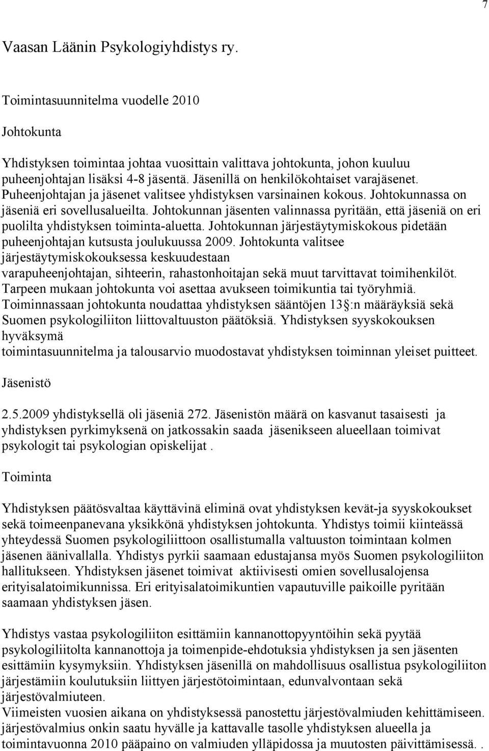 Johtokunnan jäsenten valinnassa pyritään, että jäseniä on eri puolilta yhdistyksen toiminta-aluetta. Johtokunnan järjestäytymiskokous pidetään puheenjohtajan kutsusta joulukuussa 2009.