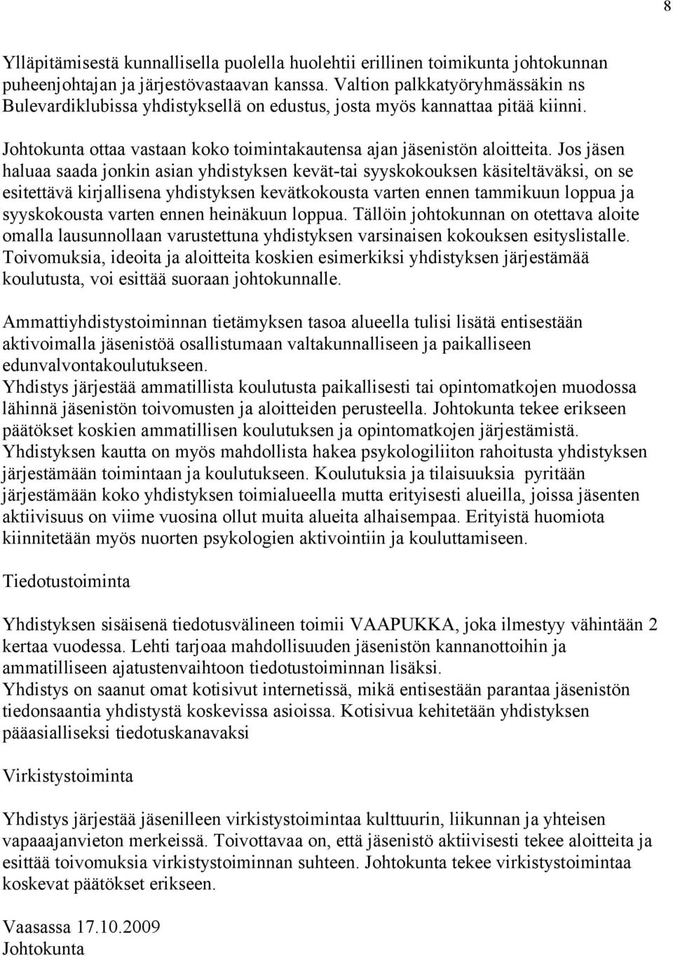 Jos jäsen haluaa saada jonkin asian yhdistyksen kevät-tai syyskokouksen käsiteltäväksi, on se esitettävä kirjallisena yhdistyksen kevätkokousta varten ennen tammikuun loppua ja syyskokousta varten