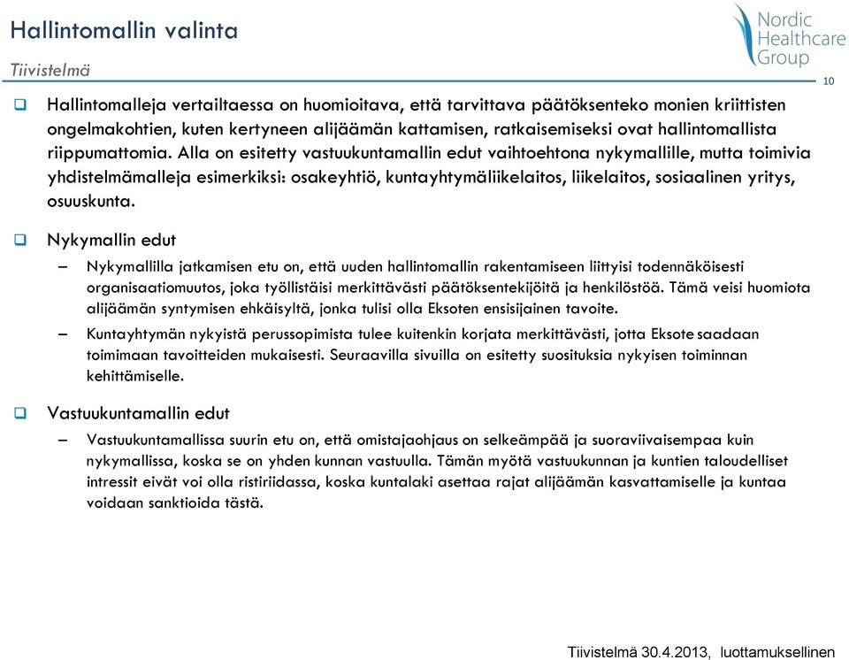 Alla on esitetty vastuukuntamallin edut vaihtoehtona nykymallille, mutta toimivia yhdistelmämalleja esimerkiksi: osakeyhtiö, kuntayhtymäliikelaitos, liikelaitos, sosiaalinen yritys, osuuskunta.