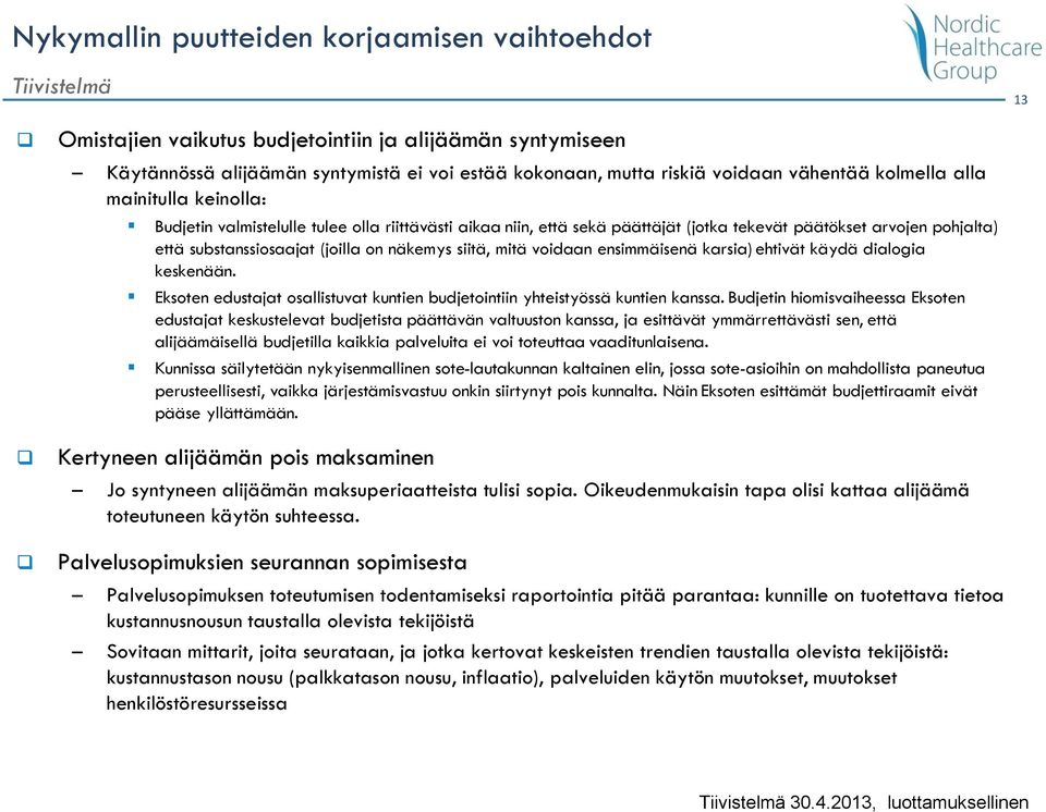 siitä, mitä voidaan ensimmäisenä karsia) ehtivät käydä dialogia keskenään. Eksoten edustajat osallistuvat kuntien budjetointiin yhteistyössä kuntien kanssa.