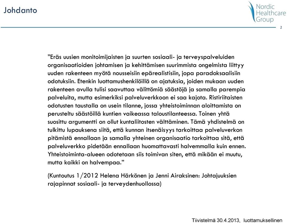 Etenkin luottamushenkilöillä on ajatuksia, joiden mukaan uuden rakenteen avulla tulisi saavuttaa välittömiä säästöjä ja samalla parempia palveluita, mutta esimerkiksi palveluverkkoon ei saa kajota.