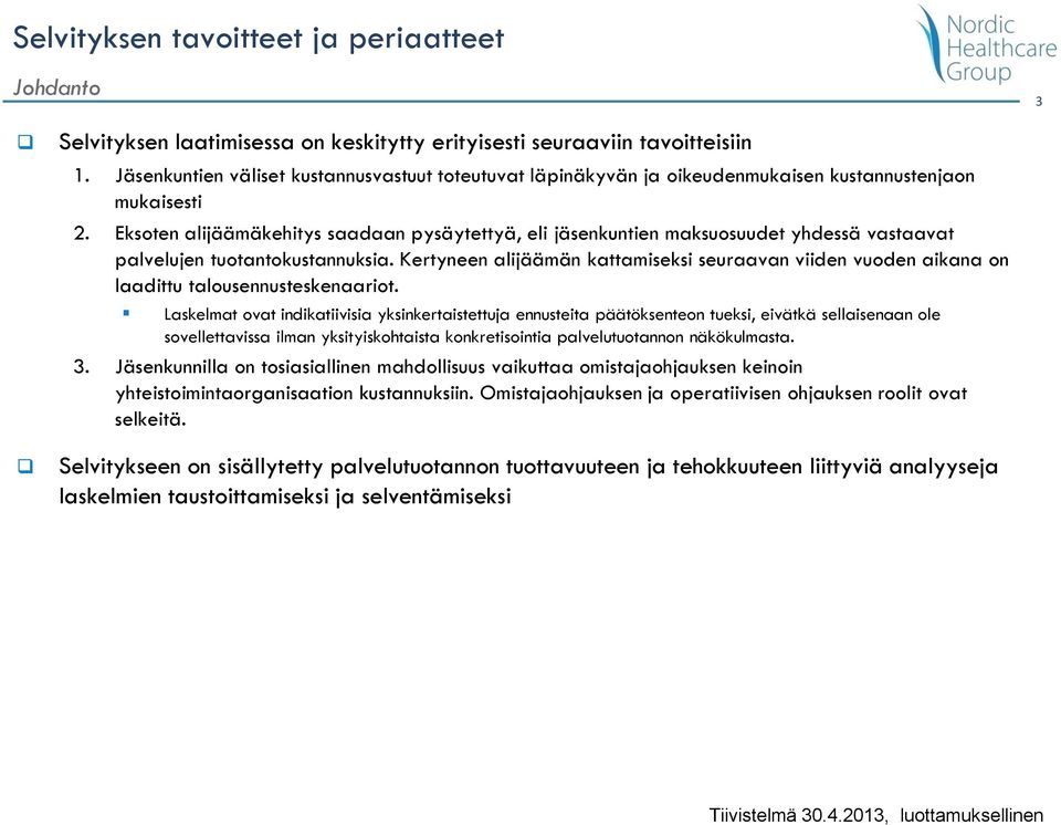 Eksoten alijäämäkehitys saadaan pysäytettyä, eli jäsenkuntien maksuosuudet yhdessä vastaavat palvelujen tuotantokustannuksia.