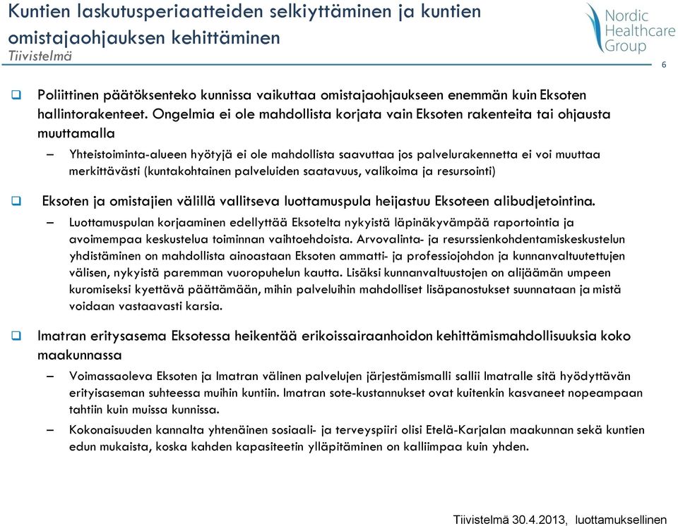 (kuntakohtainen palveluiden saatavuus, valikoima ja resursointi) Eksoten ja omistajien välillä vallitseva luottamuspula heijastuu Eksoteen alibudjetointina.