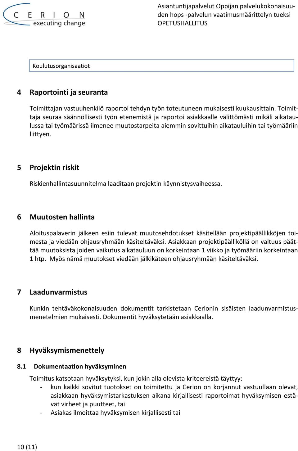 liittyen. 5 Projektin riskit Riskienhallintasuunnitelma laaditaan projektin käynnistysvaiheessa.