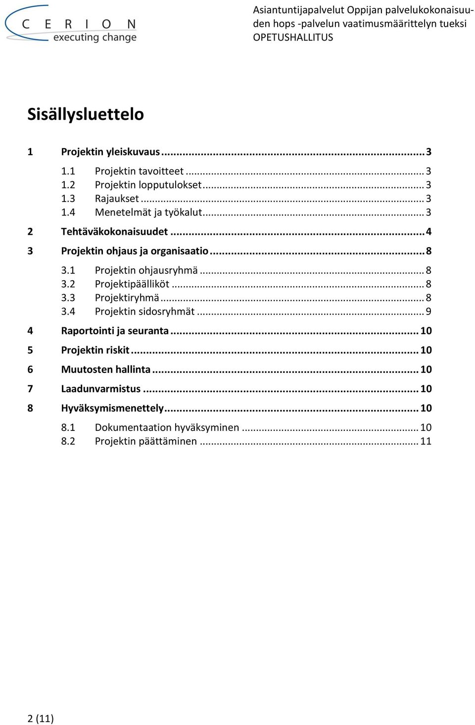 .. 8 3.4 Projektin sidosryhmät... 9 4 Raportointi ja seuranta... 10 5 Projektin riskit... 10 6 Muutosten hallinta... 10 7 Laadunvarmistus.