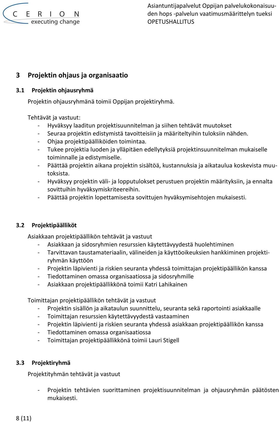 - Ohjaa projektipäälliköiden toimintaa. - Tukee projektia luoden ja ylläpitäen edellytyksiä projektinsuunnitelman mukaiselle toiminnalle ja edistymiselle.