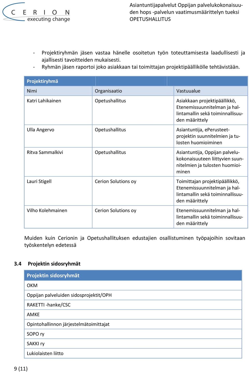 Projektiryhmä Nimi Organisaatio Vastuualue Katri Lahikainen Opetushallitus Asiakkaan projektipäällikkö, Etenemissuunnitelman ja hallintamallin sekä toiminnallisuuden määrittely Ulla Angervo