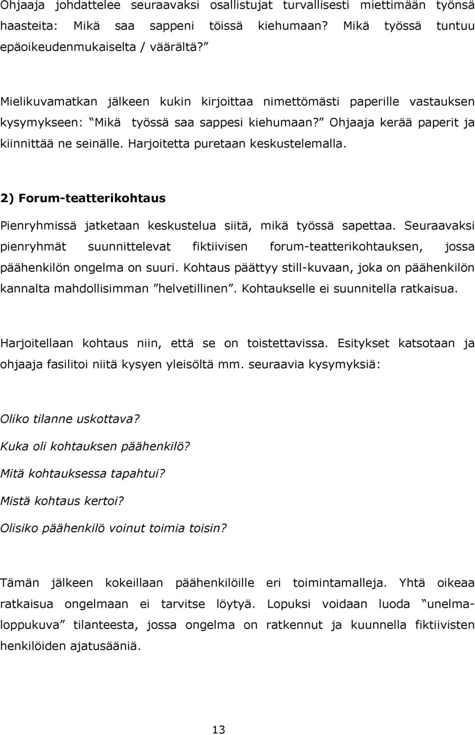 Harjoitetta puretaan keskustelemalla. 2) Forum-teatterikohtaus Pienryhmissä jatketaan keskustelua siitä, mikä työssä sapettaa.