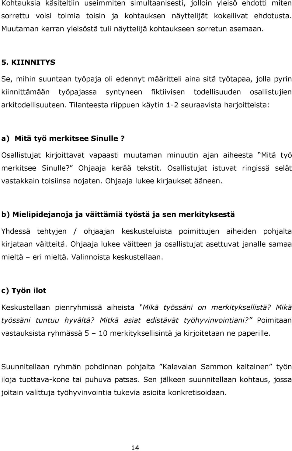 KIINNITYS Se, mihin suuntaan työpaja oli edennyt määritteli aina sitä työtapaa, jolla pyrin kiinnittämään työpajassa syntyneen fiktiivisen todellisuuden osallistujien arkitodellisuuteen.